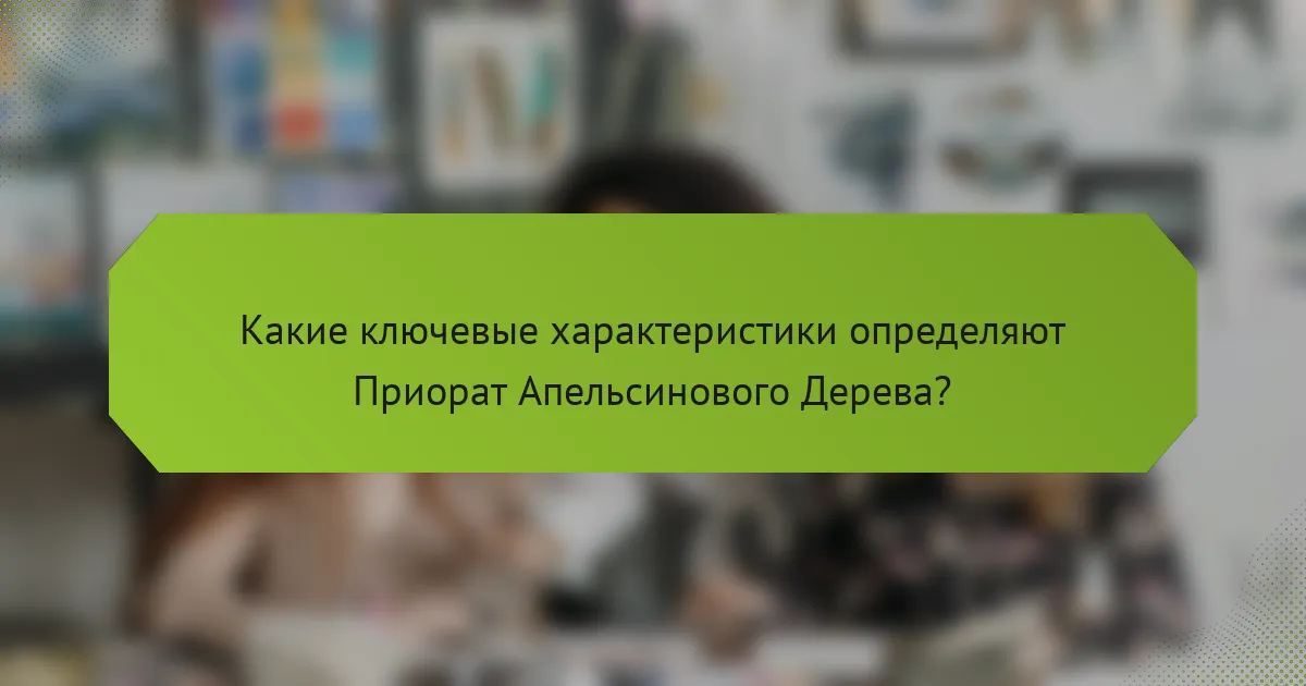 Какие ключевые характеристики определяют Приорат Апельсинового Дерева?