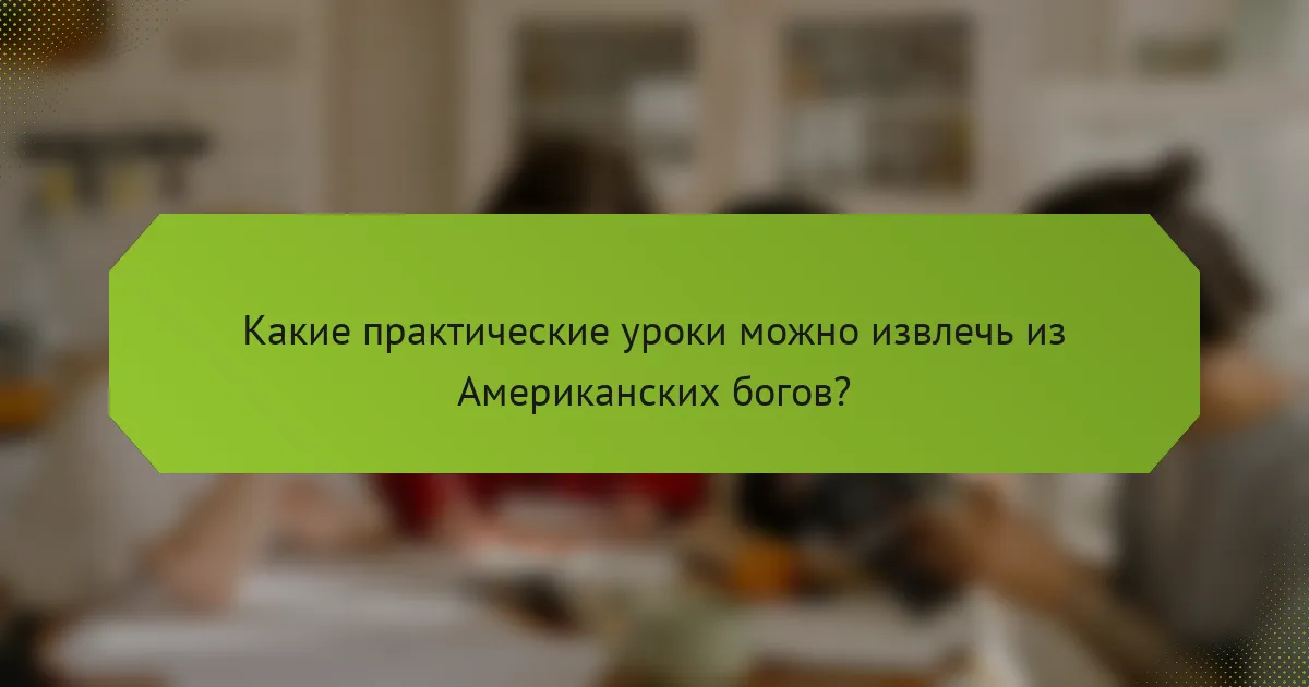Какие практические уроки можно извлечь из Американских богов?