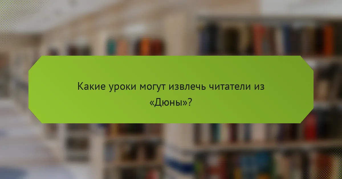 Какие уроки могут извлечь читатели из «Дюны»?