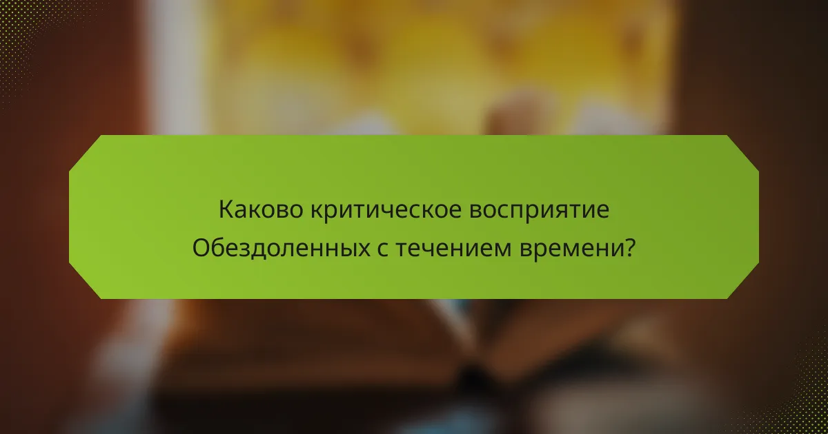 Каково критическое восприятие Обездоленных с течением времени?