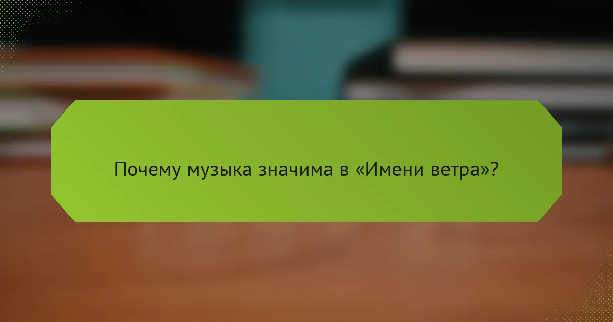 Почему музыка значима в «Имени ветра»?